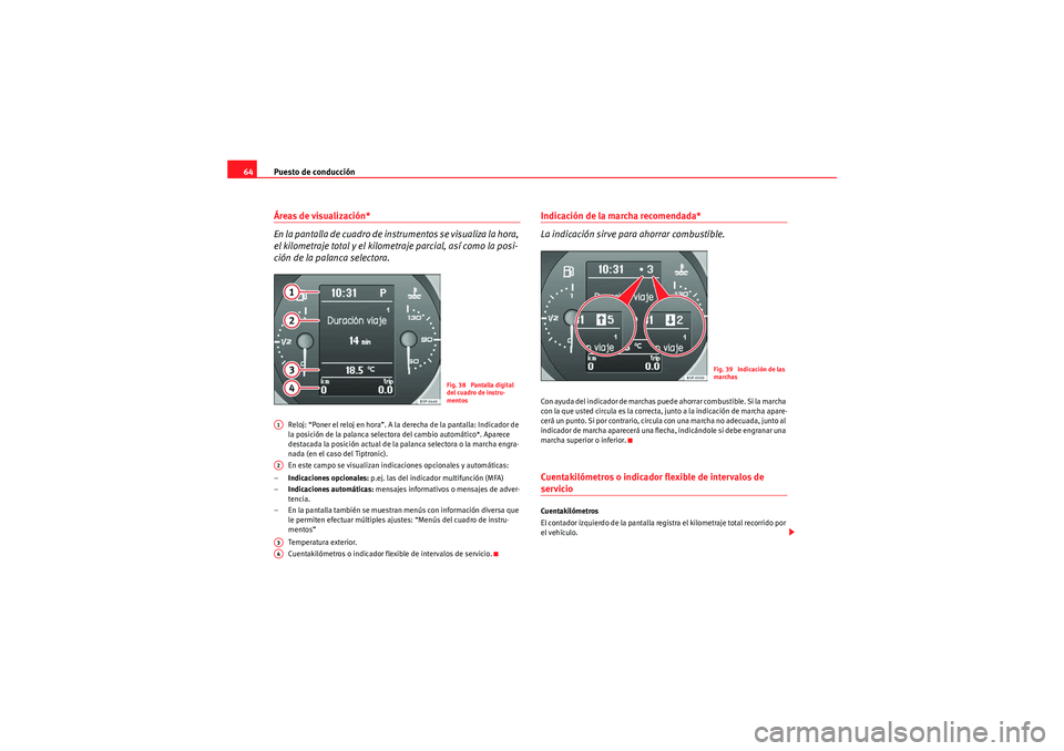 Seat Altea 2010 Manual del propietario (in Spanish) Puesto de conducción
64Áreas de visualización*
En l a p a nt all a de c u a dro d e i nst ru m e nt os se v i su al i za l a h o ra ,
el kilometraje total y el kilometraje parcial, así com Seat Altea 2010 Manual del propietario (in Spanish) Puesto de conducción
64Áreas de visualización*
En l a p a nt all a de c u a dro d e i nst ru m e nt os se v i su al i za l a h o ra ,
el kilometraje total y el kilometraje parcial, así com