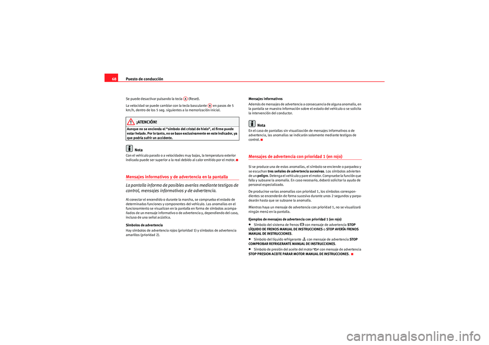 Seat Altea 2010 Manual del propietario (in Spanish) Puesto de conducción
68Se puede desactivar pulsando la tecla (Reset).
La velocidad se puede cambiar con la tecla basculante en pasos de 5
km/h, dentro de los 5 seg. siguientes a la memorización Seat Altea 2010 Manual del propietario (in Spanish) Puesto de conducción
68Se puede desactivar pulsando la tecla (Reset).
La velocidad se puede cambiar con la tecla basculante en pasos de 5
km/h, dentro de los 5 seg. siguientes a la memorización