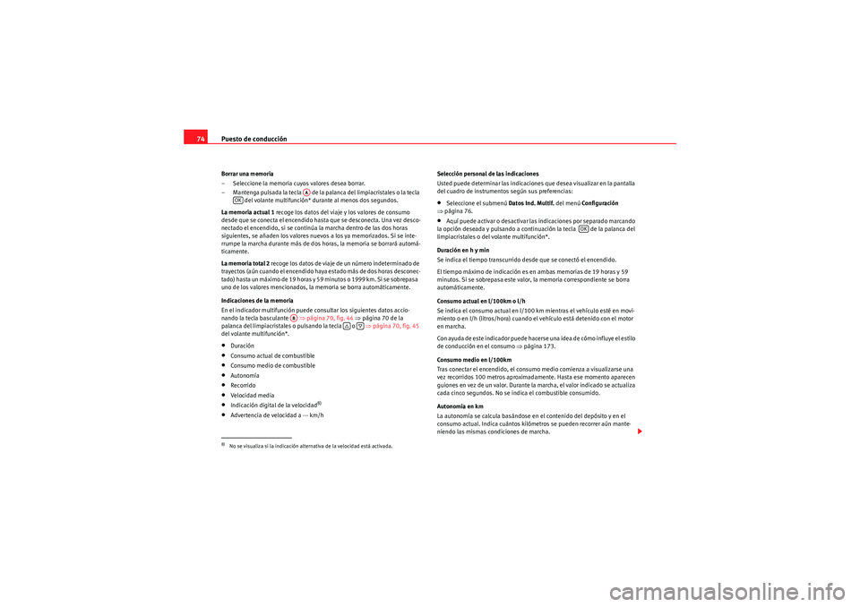 Seat Altea 2010 Manual del propietario (in Spanish) Puesto de conducción
74Borrar una memoria
– Seleccione la memoria cuyos valores desea borrar.
– Mantenga pulsada la tecla de la palanca del limpiacristales o la tecla
del volante multifunció Seat Altea 2010 Manual del propietario (in Spanish) Puesto de conducción
74Borrar una memoria
– Seleccione la memoria cuyos valores desea borrar.
– Mantenga pulsada la tecla de la palanca del limpiacristales o la tecla
del volante multifunció