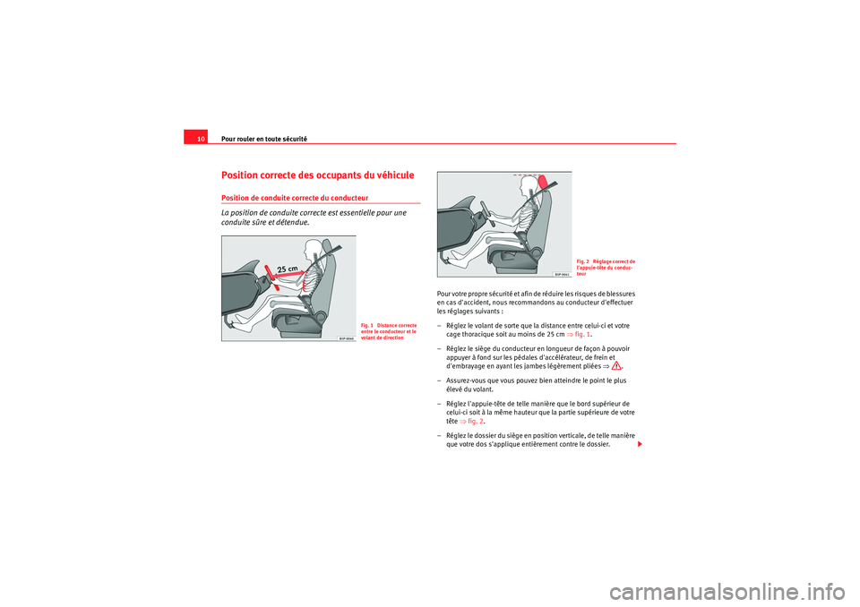 Seat Altea 2010  Manuel du propriétaire (in French)  Pour rouler en toute sécurité
10Position correcte des occupants du véhiculePosition de conduite correcte du conducteur
La position de conduite correcte est essentielle pour une 
conduite sûre et d