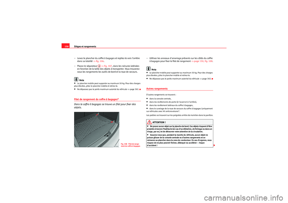 Seat Altea 2010 Manuel du propriétaire (in French) Sièges et rangements
150
– Levez le plancher du coffre à bagages et repliez-le vers larrière dans sa totalité ⇒fig. 106 .
–Placez le séparateur ⇒ fig. 107, dans les rainures latérale Seat Altea 2010 Manuel du propriétaire (in French) Sièges et rangements
150
– Levez le plancher du coffre à bagages et repliez-le vers larrière dans sa totalité ⇒fig. 106 .
–Placez le séparateur ⇒ fig. 107, dans les rainures latérale