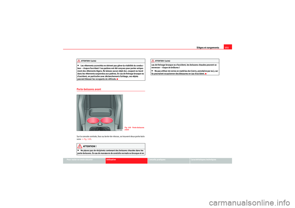 Seat Altea 2010 Manuel du propriétaire (in French) Sièges et rangements151
Pour rouler en toute sécurité
Utilisation
Conseils pratiques
Caractéristiques techniques
•Les vêtements accrochés ne doivent pas gêner la visibilité du conduc-
teur â Seat Altea 2010 Manuel du propriétaire (in French) Sièges et rangements151
Pour rouler en toute sécurité
Utilisation
Conseils pratiques
Caractéristiques techniques
•Les vêtements accrochés ne doivent pas gêner la visibilité du conduc-
teur â