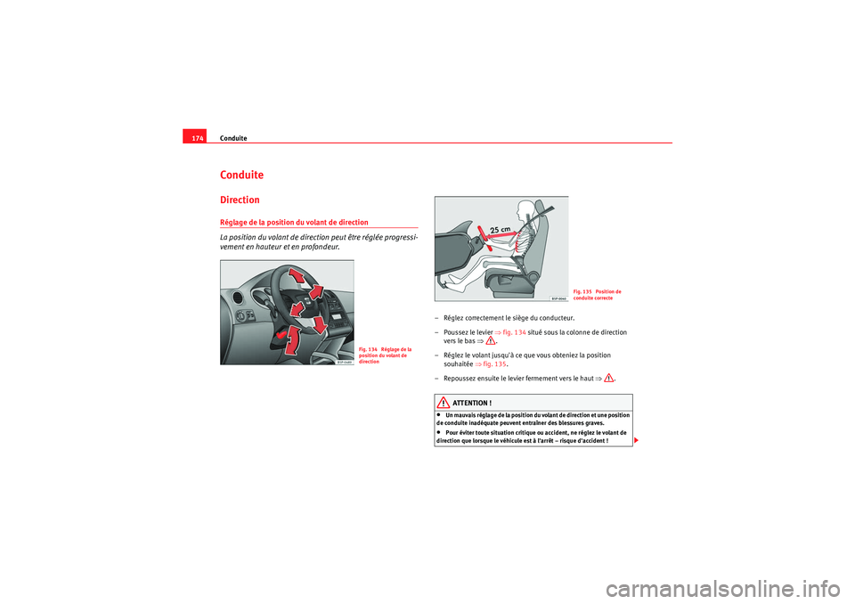 Seat Altea 2010  Manuel du propriétaire (in French)  Conduite
174Co nduiteDirectionRéglage de la position du volant de direction
La position du volant de direction peut être réglée progressi-
vement en hauteur et en profondeur.
– Réglez correctem
