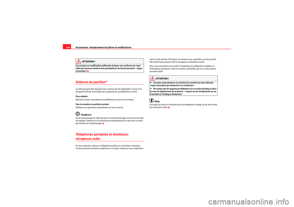 Seat Altea 2010 Manuel du propriétaire (in French) Accessoires, remplacement de pièces et modifications
230
ATTENTION !
Les travaux ou modifications effectués de façon non-conforme sur votre
véhicule peuvent entraîner des perturbations de foncti Seat Altea 2010 Manuel du propriétaire (in French) Accessoires, remplacement de pièces et modifications
230
ATTENTION !
Les travaux ou modifications effectués de façon non-conforme sur votre
véhicule peuvent entraîner des perturbations de foncti