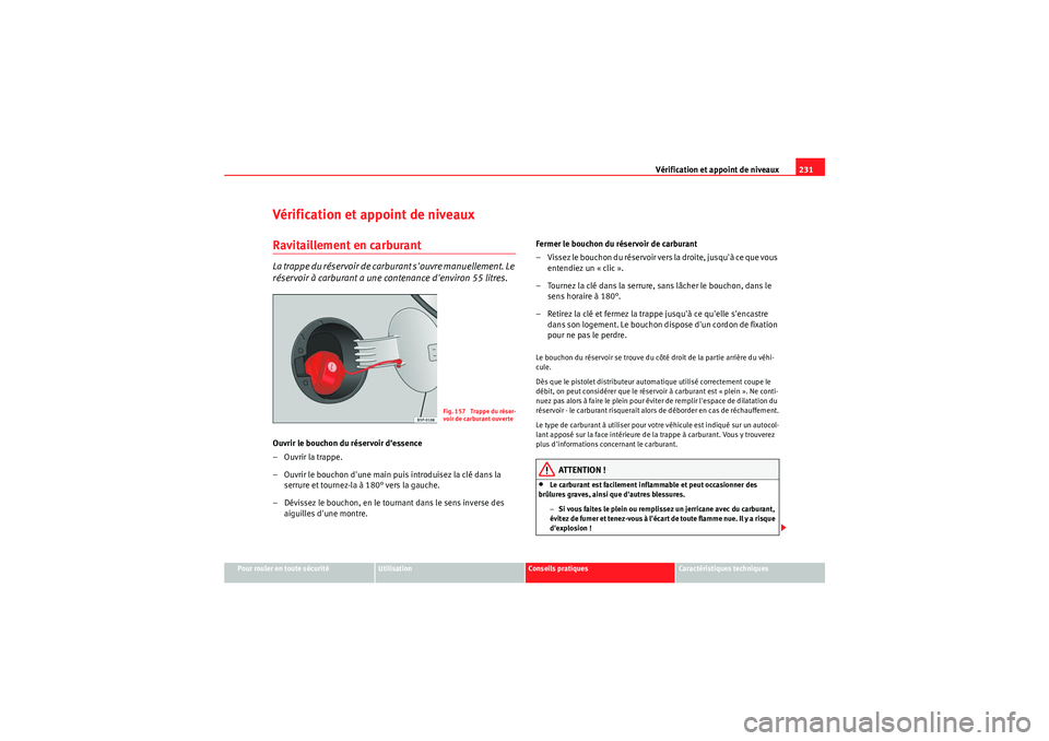 Seat Altea 2010 Manuel du propriétaire (in French) Vérification et appoint de niveaux231
Pour rouler en toute sécurité
Utilisation
Conseils pratiques
Caractéristiques techniques
Vérification et appoint de niveauxRavitaillement en carburantLa trap Seat Altea 2010 Manuel du propriétaire (in French) Vérification et appoint de niveaux231
Pour rouler en toute sécurité
Utilisation
Conseils pratiques
Caractéristiques techniques
Vérification et appoint de niveauxRavitaillement en carburantLa trap