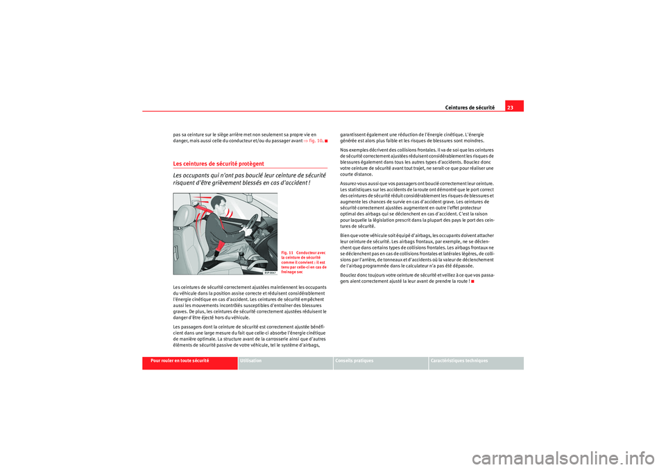 Seat Altea 2010 Manuel du propriétaire (in French) Ceintures de sécurité23
Pour rouler en toute sécurité
Utilisation
Conseils pratiques
Caractéristiques techniques
pas sa ceinture sur le siège arrière met non seulement sa propre vie en
danger, Seat Altea 2010 Manuel du propriétaire (in French) Ceintures de sécurité23
Pour rouler en toute sécurité
Utilisation
Conseils pratiques
Caractéristiques techniques
pas sa ceinture sur le siège arrière met non seulement sa propre vie en
danger,