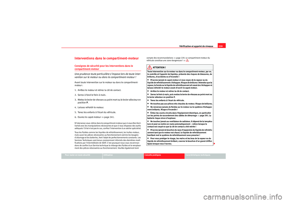 Seat Altea 2010  Manuel du propriétaire (in French)  Vérification et appoint de niveaux239
Pour rouler en toute sécurité
Utilisation
Conseils pratiques
Caractéristiques techniques
Interventions dans le compartiment-moteurConsignes de sécurité pour