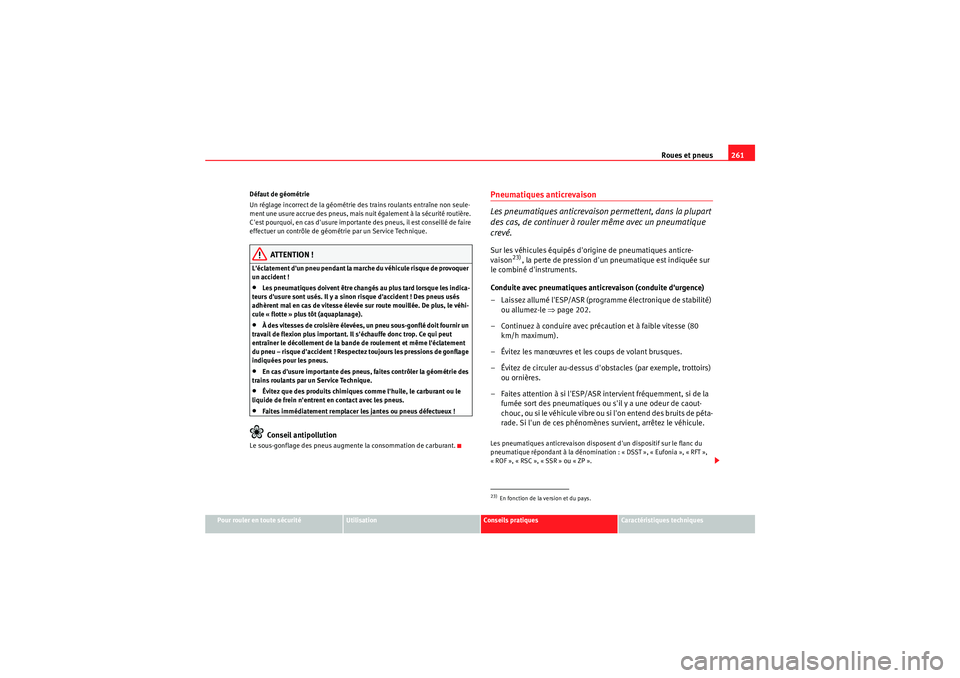 Seat Altea 2010 Manuel du propriétaire (in French) Roues et pneus261
Pour rouler en toute sécurité
Utilisation
Conseils pratiques
Caractéristiques techniques
Défaut de géométrie
Un réglage incorrect de la géométrie des trains roulants entraî Seat Altea 2010 Manuel du propriétaire (in French) Roues et pneus261
Pour rouler en toute sécurité
Utilisation
Conseils pratiques
Caractéristiques techniques
Défaut de géométrie
Un réglage incorrect de la géométrie des trains roulants entraî