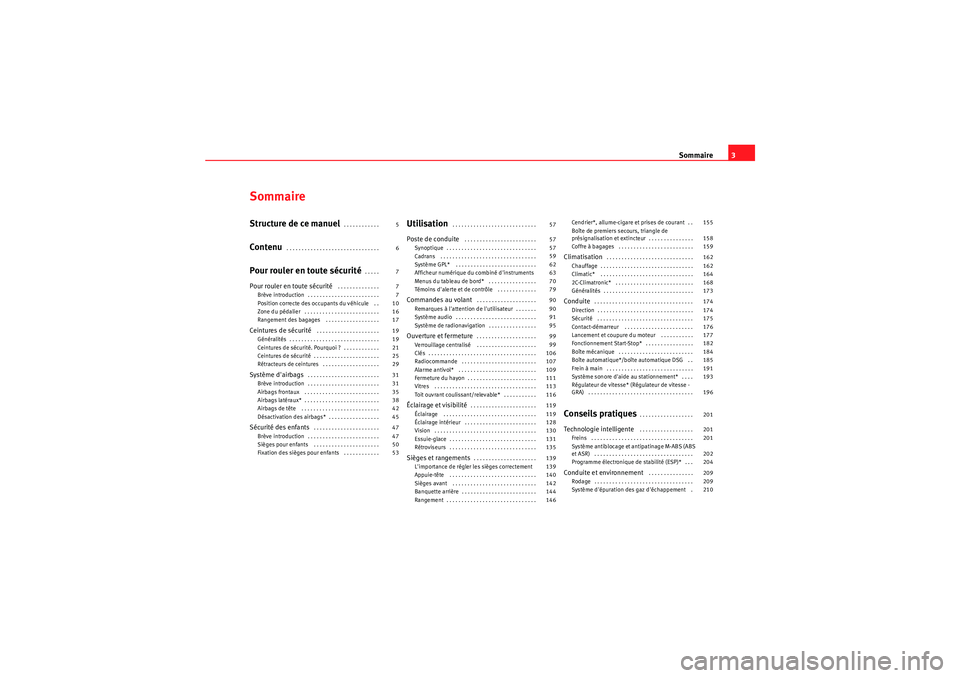 Seat Altea 2010  Manuel du propriétaire (in French)  Sommaire3
SommaireStructure de ce manuel
. . . . . . . . . . . . 
Contenu
 . . . . . . . . . . . . . . . . . . . . . . . . . . . . . . . 
Pour rouler en toute sécurité
. . . . . 
Pour rouler en tout