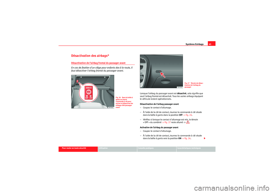 Seat Altea 2010  Manuel du propriétaire (in French)  Système dairbags45
Pour rouler en toute sécurité
Utilisation
Conseils pratiques
Caractéristiques techniques
Désactivation des airbags*Désactivation de lairbag frontal du passager avant
En cas 