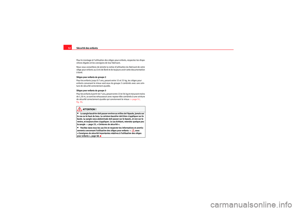 Seat Altea 2010  Manuel du propriétaire (in French)  Sécurité des enfants
52Pour le montage et lutilisation des sièges pour enfants, respectez les dispo-
sitions légales et les consignes de leur fabricant.
Nous vous conseillons de joindre la notice