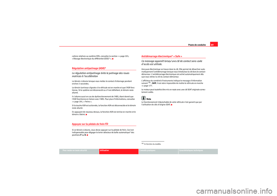 Seat Altea 2010  Manuel du propriétaire (in French)  Poste de conduite89
Pour rouler en toute sécurité
Utilisation
Conseils pratiques
Caractéristiques techniques
cations relatives au système EDS, consultez la section 
⇒page 205, 
« Blocage élect