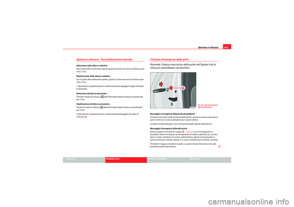 Seat Altea 2010  Manuale del proprietario (in Italian) Apertura e chiusura103
Sicurezza
Modalità d’uso
Consigli e assistenza
Dati tecnici
Apertura e chiusura - Personalizzazione manuale Attivazione dello sblocco selettivo
Con la porta del conducente ap