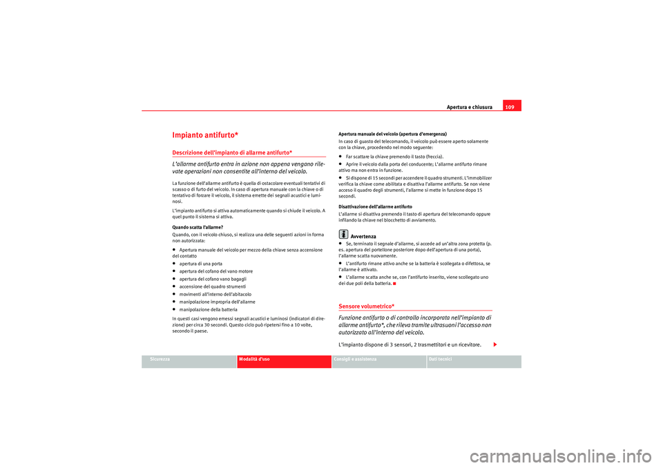 Seat Altea 2010  Manuale del proprietario (in Italian) Apertura e chiusura109
Sicurezza
Modalità d’uso
Consigli e assistenza
Dati tecnici
Impianto antifurto*Descrizione dell’impianto di allarme antifurto*
L’allarme antifurto entra in azione non app