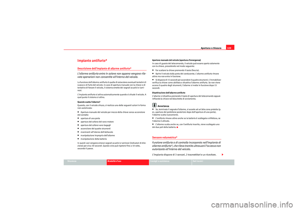 Seat Altea 2010  Manuale del proprietario (in Italian) Apertura e chiusura109
Sicurezza
Modalità d’uso
Consigli e assistenza
Dati tecnici
Impianto antifurto*Descrizione dell’impianto di allarme antifurto*
L’allarme antifurto entra in azione non app