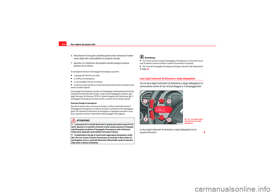 Seat Altea 2010 Manuale del proprietario (in Italian) Per vedere ed essere visti
126
6. Posizionare il triangolo catarifrangente onde richiamare l’atten-zione degli altri automobilisti sul proprio veicolo.
7. Quando ci si allontana dal proprio veicol Seat Altea 2010 Manuale del proprietario (in Italian) Per vedere ed essere visti
126
6. Posizionare il triangolo catarifrangente onde richiamare l’atten-zione degli altri automobilisti sul proprio veicolo.
7. Quando ci si allontana dal proprio veicol