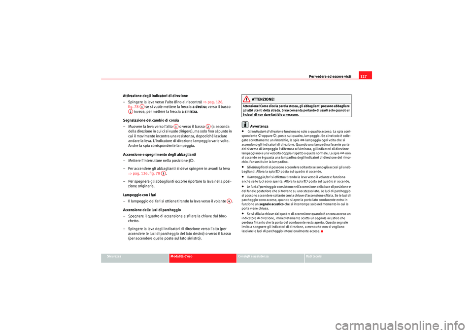 Seat Altea 2010 Manuale del proprietario (in Italian) Per vedere ed essere visti127
Sicurezza
Modalità d’uso
Consigli e assistenza
Dati tecnici
Attivazione degli indicatori di direzione
– Spingere la leva verso l’alto (fino al riscontro) ⇒pag. Seat Altea 2010 Manuale del proprietario (in Italian) Per vedere ed essere visti127
Sicurezza
Modalità d’uso
Consigli e assistenza
Dati tecnici
Attivazione degli indicatori di direzione
– Spingere la leva verso l’alto (fino al riscontro) ⇒pag.