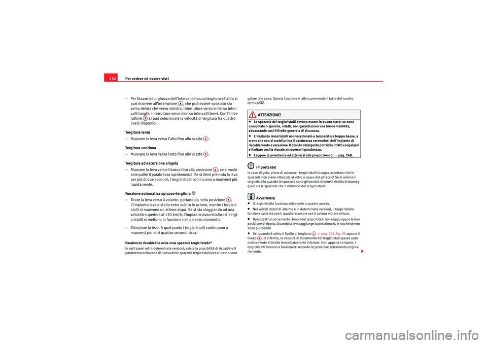 Seat Altea 2010 Manuale del proprietario (in Italian) Per vedere ed essere visti
132
– Per fissare la lunghezza dell’intervallo fra una tergitura e l’altra si può ricorrere all’interruttore , che può essere spostato sia
verso destra che verso Seat Altea 2010 Manuale del proprietario (in Italian) Per vedere ed essere visti
132
– Per fissare la lunghezza dell’intervallo fra una tergitura e l’altra si può ricorrere all’interruttore , che può essere spostato sia
verso destra che verso