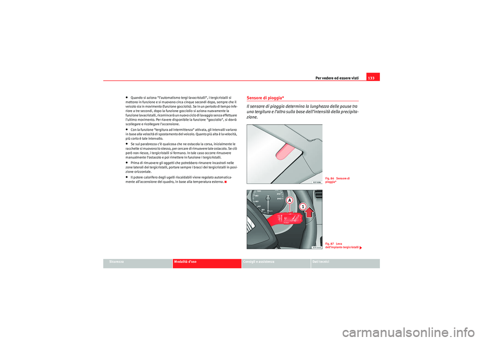 Seat Altea 2010 Manuale del proprietario (in Italian) Per vedere ed essere visti133
Sicurezza
Modalità d’uso
Consigli e assistenza
Dati tecnici
•Quando si aziona “l’automatismo tergi-lavacristalli“, i tergicristalli si
mettono in funzione e s Seat Altea 2010 Manuale del proprietario (in Italian) Per vedere ed essere visti133
Sicurezza
Modalità d’uso
Consigli e assistenza
Dati tecnici
•Quando si aziona “l’automatismo tergi-lavacristalli“, i tergicristalli si
mettono in funzione e s