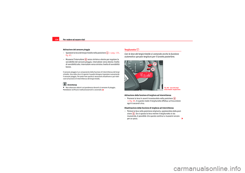 Seat Altea 2010 Manuale del proprietario (in Italian) Per vedere ed essere visti
134
Attivazione del sensore pioggia
– Spostare la leva del tergicristallo nella posizione ⇒pag. 133,
fig. 87 .
– Muovere l’interruttore verso sinistra o destra Seat Altea 2010 Manuale del proprietario (in Italian) Per vedere ed essere visti
134
Attivazione del sensore pioggia
– Spostare la leva del tergicristallo nella posizione ⇒pag. 133,
fig. 87 .
– Muovere l’interruttore verso sinistra o destra