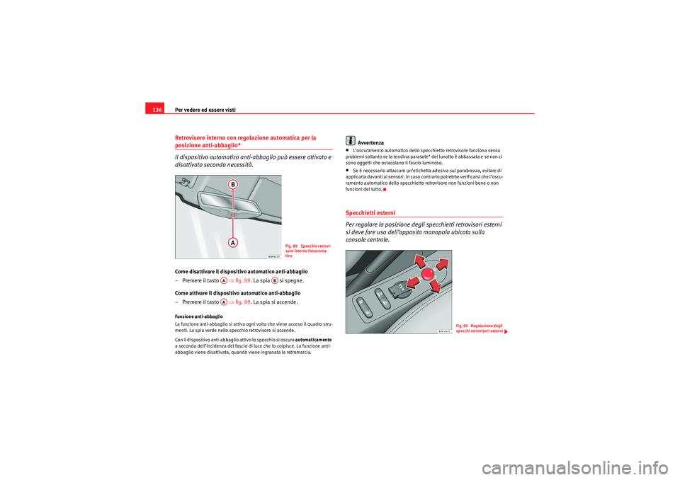 Seat Altea 2010 Manuale del proprietario (in Italian) Per vedere ed essere visti
136Retrovisore interno con regolazione automatica per la posizione anti-abbaglio*
Il dispositivo automatico anti-abbaglio può essere attivato e
disattivato secondo necessi Seat Altea 2010 Manuale del proprietario (in Italian) Per vedere ed essere visti
136Retrovisore interno con regolazione automatica per la posizione anti-abbaglio*
Il dispositivo automatico anti-abbaglio può essere attivato e
disattivato secondo necessi
