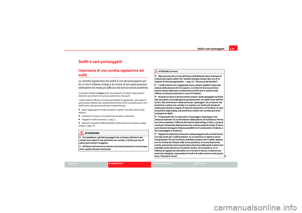 Seat Altea 2010  Manuale del proprietario (in Italian) Sedili e vani portaoggetti139
Sicurezza
Modalità d’uso
Consigli e assistenza
Dati tecnici
Sedili e vani portaoggettiImportanza di una corretta regolazione dei sedili La corretta regolazione dei sed