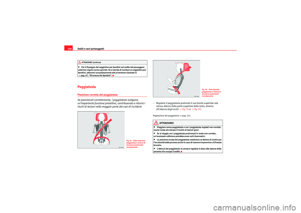 Seat Altea 2010  Manuale del proprietario (in Italian) Sedili e vani portaoggetti
140•Per il fissaggio del seggiolino per bambini sul sedile del passeggero 
anteriore vigono norme speciali. Se si decide di montare un seggiolino per 
bambini, attenersi s