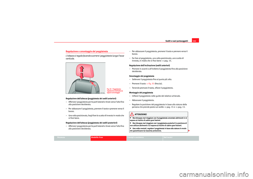 Seat Altea 2010  Manuale del proprietario (in Italian) Sedili e vani portaoggetti141
Sicurezza
Modalità d’uso
Consigli e assistenza
Dati tecnici
Regolazione o smontaggio dei poggiatesta
L’altezza si regola facendo scorrere i poggiatesta lungo l’ass