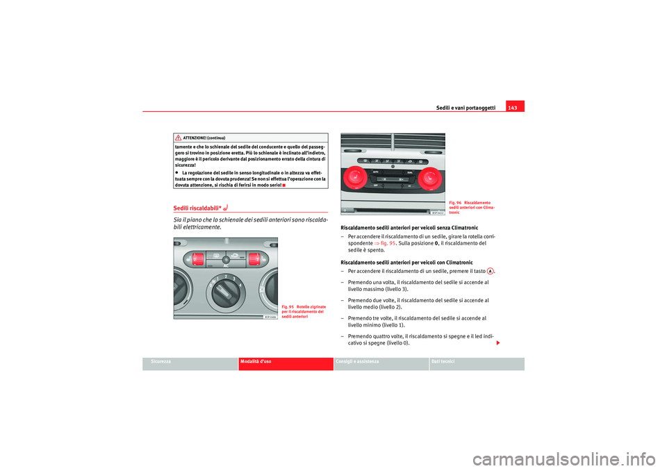 Seat Altea 2010  Manuale del proprietario (in Italian) Sedili e vani portaoggetti143
Sicurezza
Modalità d’uso
Consigli e assistenza
Dati tecnici
tamente e che lo schienale del sedile del conducente e quello del passeg-
gero si trovino in posizione eret