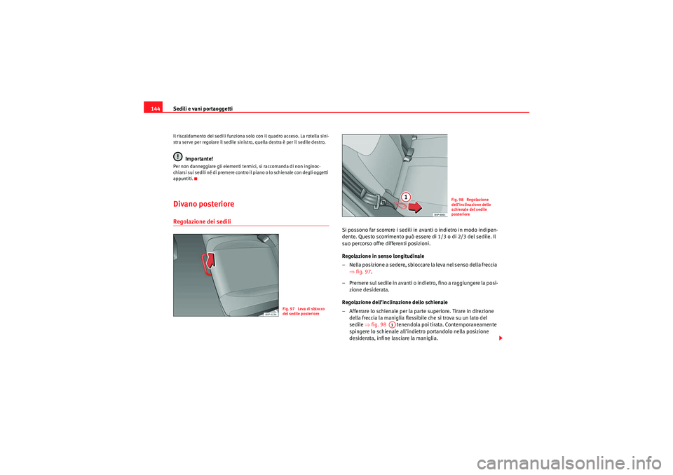 Seat Altea 2010  Manuale del proprietario (in Italian) Sedili e vani portaoggetti
144Il riscaldamento dei sedili funziona solo con il quadro acceso. La rotella sini-
stra serve per regolare il sedile sinistro, quella destra è per il sedile destro.
Import