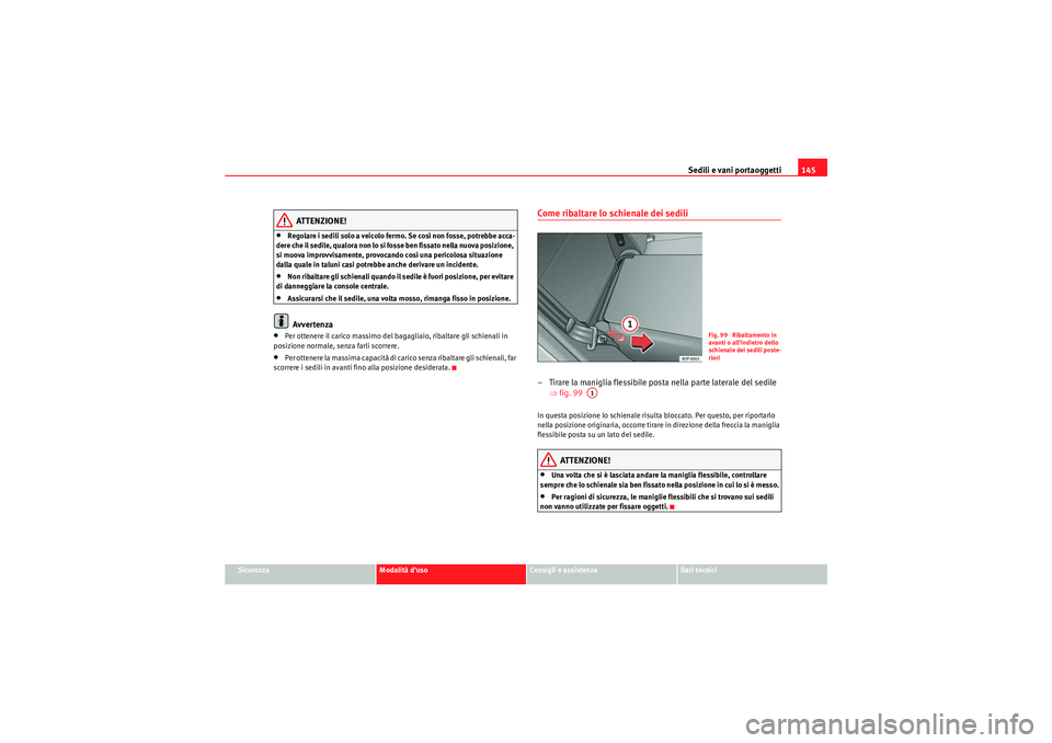 Seat Altea 2010  Manuale del proprietario (in Italian) Sedili e vani portaoggetti145
Sicurezza
Modalità d’uso
Consigli e assistenza
Dati tecnici
ATTENZIONE!
•Regolare i sedili solo a veicolo fermo. Se così non fosse, potrebbe acca-
dere che il sedil