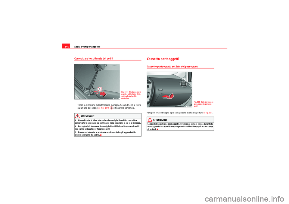 Seat Altea 2010  Manuale del proprietario (in Italian) Sedili e vani portaoggetti
146Come alzare lo schienale dei sedili– Tirare in direzione della freccia la maniglia flessibile che si trova 
su un lato del sedile  ⇒fig. 100    e fissare lo schienale