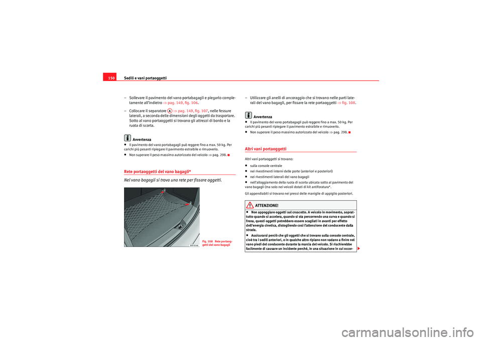 Seat Altea 2010 Manuale del proprietario (in Italian) Sedili e vani portaoggetti
150
– Sollevare il pavimento del vano portabagagli e piegarlo comple-tamente all’indietro ⇒ pag. 149, fig. 106.
– Collocare il separatore ⇒ pag. 149, fig. 107, n Seat Altea 2010 Manuale del proprietario (in Italian) Sedili e vani portaoggetti
150
– Sollevare il pavimento del vano portabagagli e piegarlo comple-tamente all’indietro ⇒ pag. 149, fig. 106.
– Collocare il separatore ⇒ pag. 149, fig. 107, n