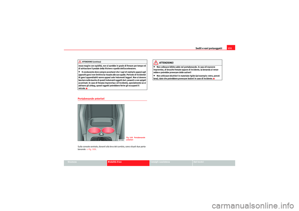 Seat Altea 2010 Manuale del proprietario (in Italian) Sedili e vani portaoggetti151
Sicurezza
Modalità d’uso
Consigli e assistenza
Dati tecnici
resse reagire con rapidità, non si sarebbe in grado di frenare per tempo né
di schiacciare il pedale del Seat Altea 2010 Manuale del proprietario (in Italian) Sedili e vani portaoggetti151
Sicurezza
Modalità d’uso
Consigli e assistenza
Dati tecnici
resse reagire con rapidità, non si sarebbe in grado di frenare per tempo né
di schiacciare il pedale del