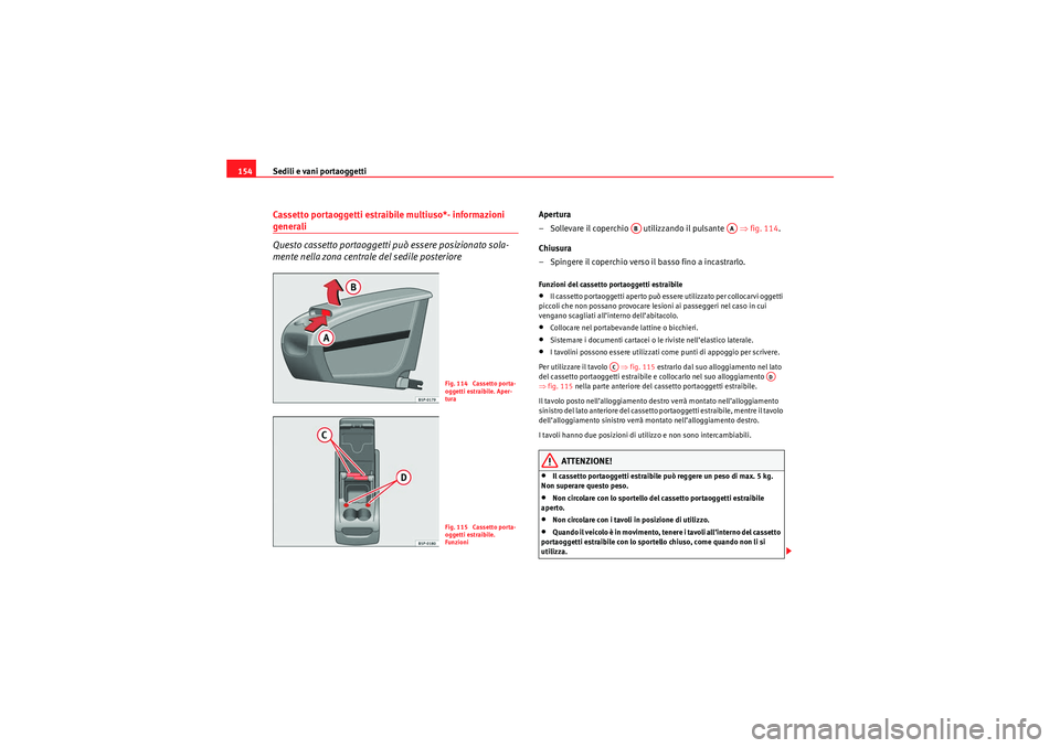 Seat Altea 2010 Manuale del proprietario (in Italian) Sedili e vani portaoggetti
154Cassetto portaoggetti estraibile multiuso*- informazioni generali
Questo cassetto portaoggetti può essere posizionato sola-
mente nella zona centrale del sedile posterio Seat Altea 2010 Manuale del proprietario (in Italian) Sedili e vani portaoggetti
154Cassetto portaoggetti estraibile multiuso*- informazioni generali
Questo cassetto portaoggetti può essere posizionato sola-
mente nella zona centrale del sedile posterio