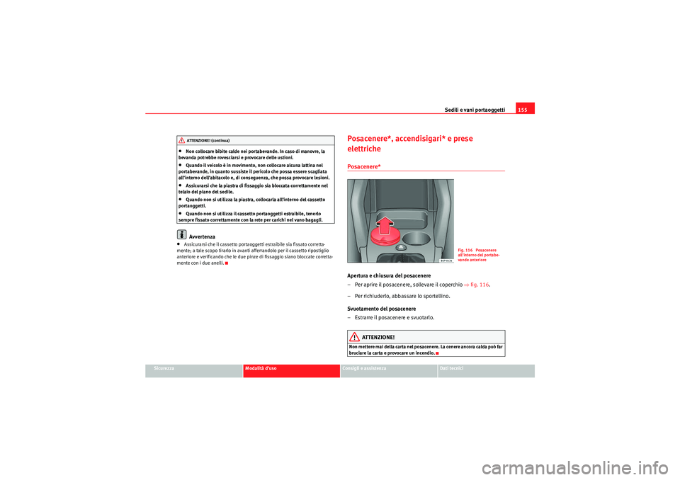 Seat Altea 2010 Manuale del proprietario (in Italian) Sedili e vani portaoggetti155
Sicurezza
Modalità d’uso
Consigli e assistenza
Dati tecnici
•Non collocare bibite calde nei portabevande. In caso di manovre, la
bevanda potrebbe rovesciarsi e prov Seat Altea 2010 Manuale del proprietario (in Italian) Sedili e vani portaoggetti155
Sicurezza
Modalità d’uso
Consigli e assistenza
Dati tecnici
•Non collocare bibite calde nei portabevande. In caso di manovre, la
bevanda potrebbe rovesciarsi e prov
