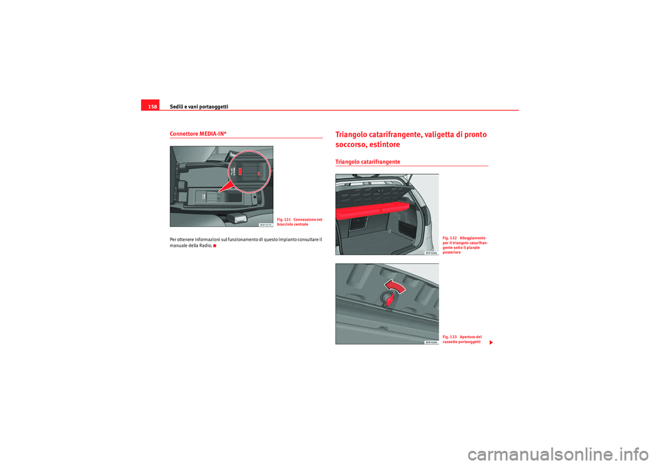 Seat Altea 2010 Manuale del proprietario (in Italian) Sedili e vani portaoggetti
158Co n ne t tore M E DIA -I N*Per ottenere informazioni sul funzionamento di questo impianto consultare il
manuale della Radio.
Triangolo catarifrangente, valigetta di pro Seat Altea 2010 Manuale del proprietario (in Italian) Sedili e vani portaoggetti
158Co n ne t tore M E DIA -I N*Per ottenere informazioni sul funzionamento di questo impianto consultare il
manuale della Radio.
Triangolo catarifrangente, valigetta di pro