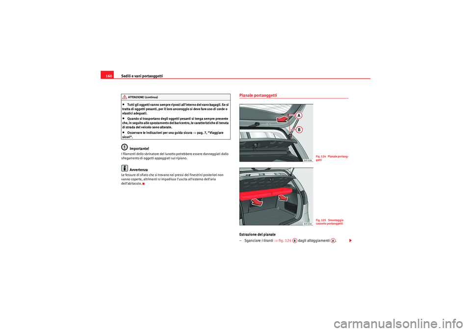 Seat Altea 2010  Manuale del proprietario (in Italian) Sedili e vani portaoggetti
160•Tutti gli oggetti vanno sempre riposti all’interno del vano bagagli. Se si 
tratta di oggetti pesanti, per il loro ancoraggio si deve fare uso di corde o 
elastici a