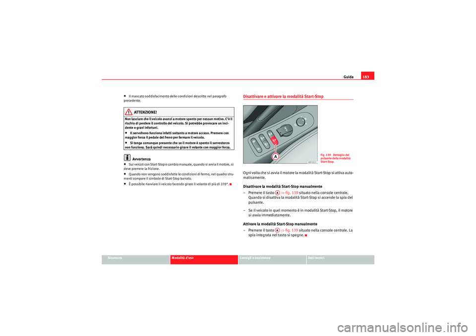 Seat Altea 2010  Manuale del proprietario (in Italian) Guida183
Sicurezza
Modalità d’uso
Consigli e assistenza
Dati tecnici
•Il mancato soddisfacimento delle condizioni descritte nel paragrafo 
precedente.ATTENZIONE!
Non lasciare che il veicolo avanz