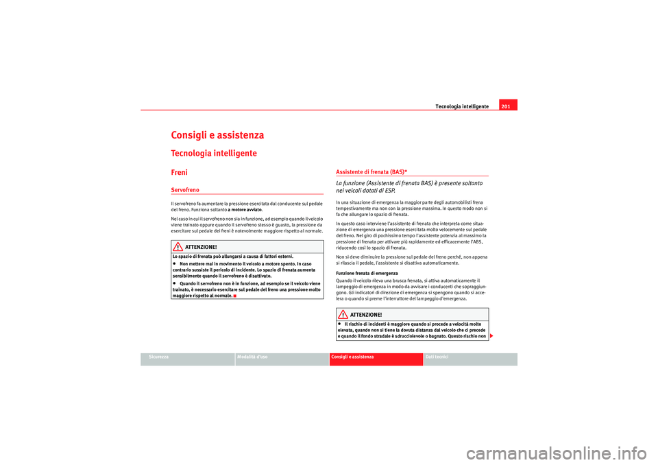 Seat Altea 2010  Manuale del proprietario (in Italian) Tecnologia intelligente201
Sicurezza
Modalità d’uso
Consigli e assistenza
Dati tecnici
Consigli e assistenzaTecnologia intelligenteFreniServofrenoIl servofreno fa aumentare la pressione esercitata 