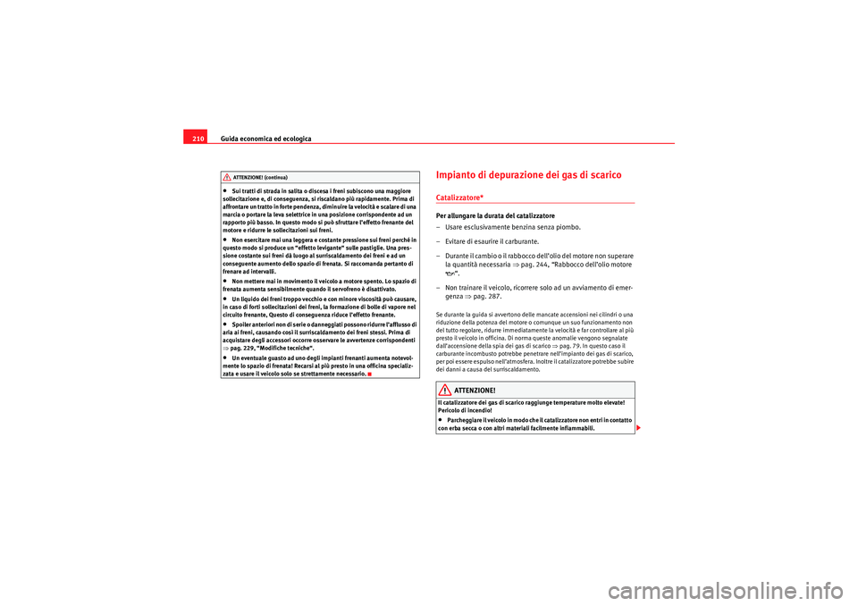 Seat Altea 2010  Manuale del proprietario (in Italian) Guida economica ed ecologica
210•Sui tratti di strada in salita o discesa i freni subiscono una maggiore 
sollecitazione e, di conseguenza, si riscaldano più rapidamente. Prima di 
affrontare un tr
