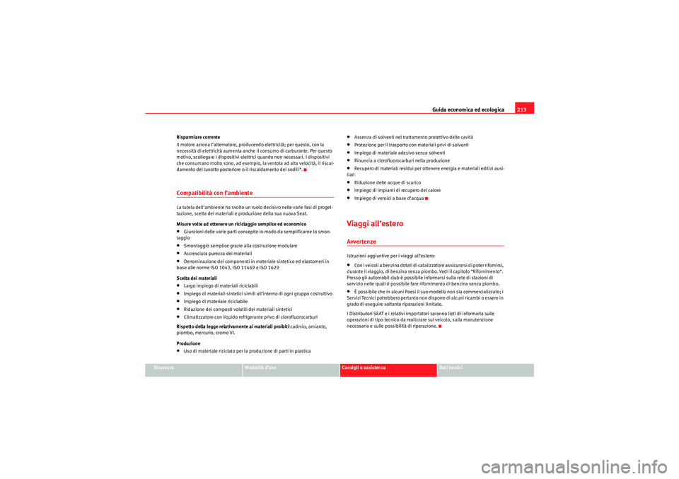 Seat Altea 2010  Manuale del proprietario (in Italian) Guida economica ed ecologica213
Sicurezza
Modalità d’uso
Consigli e assistenza
Dati tecnici
Risparmiare corrente
Il motore aziona l’alternatore, producendo elettricità; per questo, con la 
neces