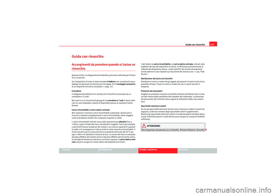 Seat Altea 2010  Manuale del proprietario (in Italian) Guida con rimorchio215
Sicurezza
Modalità d’uso
Consigli e assistenza
Dati tecnici
Guida con rimorchioAccorgimenti da prendere quando si traina un rimorchioQuesto veicolo, se adeguatamente allestit