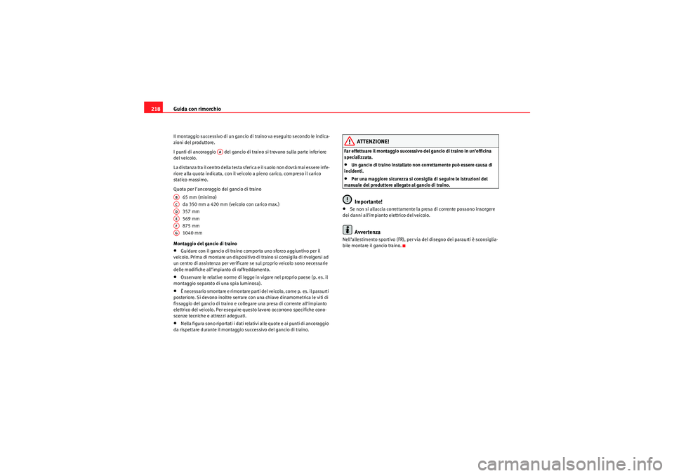 Seat Altea 2010  Manuale del proprietario (in Italian) Guida con rimorchio
218Il montaggio successivo di un gancio di traino va eseguito secondo le indica-
zioni del produttore.
I punti di ancoraggio   del gancio di traino si trovano sulla parte inferiore