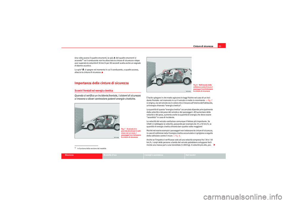 Seat Altea 2010 Manuale del proprietario (in Italian) Cinture di sicurezza21
Sicurezza
Modalità d’uso
Consigli e assistenza
Dati tecnici
Una volta acceso il quadro strumenti, la spia
del quadro strumenti si
accende
1) se il conducente non ha all Seat Altea 2010 Manuale del proprietario (in Italian) Cinture di sicurezza21
Sicurezza
Modalità d’uso
Consigli e assistenza
Dati tecnici
Una volta acceso il quadro strumenti, la spia
del quadro strumenti si
accende
1) se il conducente non ha all