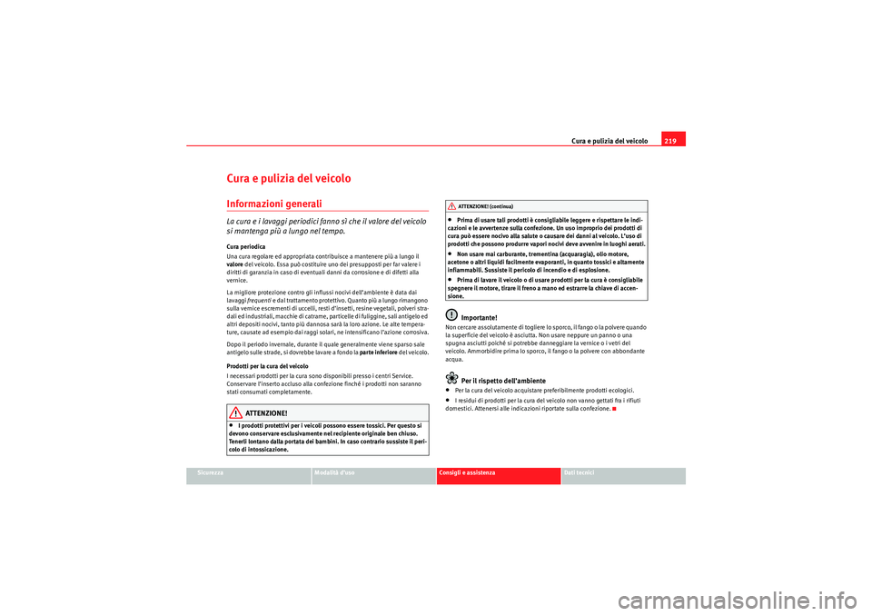 Seat Altea 2010 Manuale del proprietario (in Italian) Cura e pulizia del veicolo219
Sicurezza
Modalità d’uso
Consigli e assistenza
Dati tecnici
Cura e pulizia del veicoloInformazioni generaliLa cura e i lavaggi periodici fanno sì che il valore del ve Seat Altea 2010 Manuale del proprietario (in Italian) Cura e pulizia del veicolo219
Sicurezza
Modalità d’uso
Consigli e assistenza
Dati tecnici
Cura e pulizia del veicoloInformazioni generaliLa cura e i lavaggi periodici fanno sì che il valore del ve
