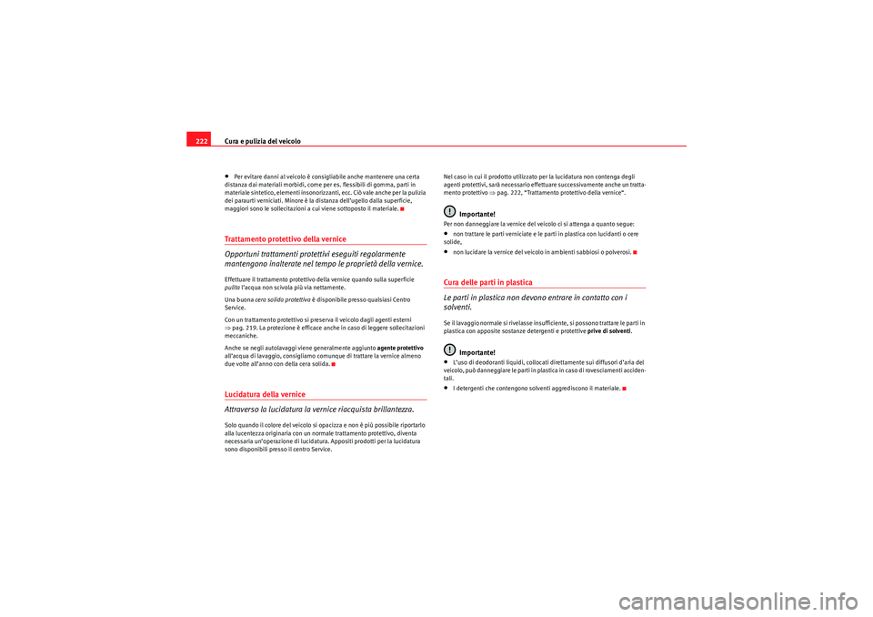 Seat Altea 2010 Manuale del proprietario (in Italian) Cura e pulizia del veicolo
222•Per evitare danni al veicolo è consigliabile anche mantenere una certa
distanza dai materiali morbidi, come per es. flessibili di gomma, parti in
materiale sintetic Seat Altea 2010 Manuale del proprietario (in Italian) Cura e pulizia del veicolo
222•Per evitare danni al veicolo è consigliabile anche mantenere una certa
distanza dai materiali morbidi, come per es. flessibili di gomma, parti in
materiale sintetic