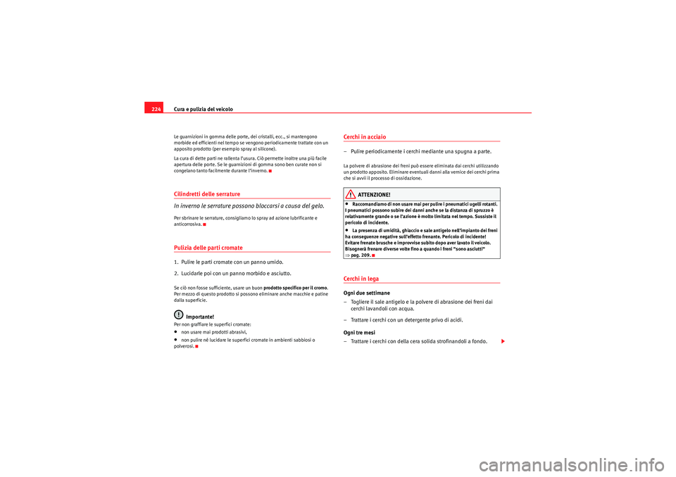 Seat Altea 2010 Manuale del proprietario (in Italian) Cura e pulizia del veicolo
224Le guarnizioni in gomma delle porte, dei cristalli, ecc., si mantengono
morbide ed efficienti nel tempo se vengono periodicamente trattate con un
apposito prodotto (per Seat Altea 2010 Manuale del proprietario (in Italian) Cura e pulizia del veicolo
224Le guarnizioni in gomma delle porte, dei cristalli, ecc., si mantengono
morbide ed efficienti nel tempo se vengono periodicamente trattate con un
apposito prodotto (per