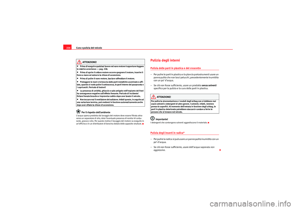 Seat Altea 2010 Manuale del proprietario (in Italian) Cura e pulizia del veicolo
226
ATTENZIONE!
•Prima di eseguire qualsiasi lavoro nel vano motore è opportuno leggere
le relative avvertenze ⇒ pag. 238.•Prima di aprire il cofano motore occorre s Seat Altea 2010 Manuale del proprietario (in Italian) Cura e pulizia del veicolo
226
ATTENZIONE!
•Prima di eseguire qualsiasi lavoro nel vano motore è opportuno leggere
le relative avvertenze ⇒ pag. 238.•Prima di aprire il cofano motore occorre s