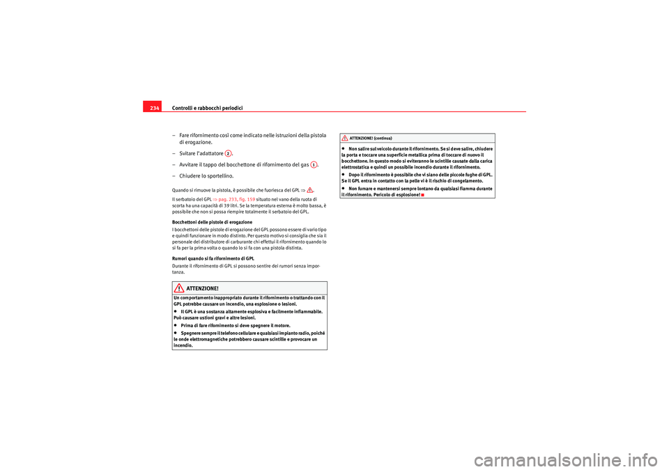 Seat Altea 2010  Manuale del proprietario (in Italian) Controlli e rabbocchi periodici
234
– Fare rifornimento così come indicato nelle istruzioni della pistola di erogazione.
– Svitare l’adattatore  .
– Avvitare il tappo del bocchettone di rifor